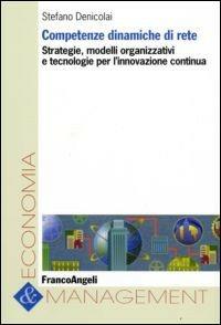 Competenze dinamiche di rete. Strategie, modelli organizzativi e tecnologie per l'innovazione continua - Stefano Denicolai - Libro Franco Angeli 2008, Economia e management | Libraccio.it
