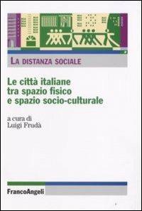 La distanza sociale. Le città italiane tra spazio fisico e spazio socio-culturale  - Libro Franco Angeli 2008, Sociologia | Libraccio.it