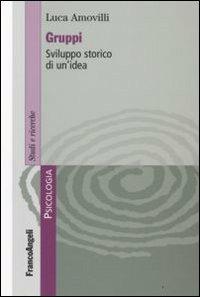 Gruppi. Sviluppo storico di un'idea - Luca Amovilli - Libro Franco Angeli 2008, Serie di psicologia | Libraccio.it