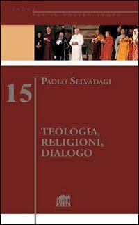 Teologia, religioni, dialogo - Paolo Selvadagi - Libro Lateran University Press 2009, Saggi per il nostro tempo | Libraccio.it