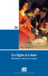 Un figlio ci è dato. Miniature sulla sua venuta - Réal Tremblay - Libro Lateran University Press 2011, Mane Nobiscum | Libraccio.it