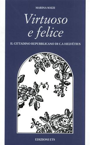 Virtuoso e felice. Il cittadino repubblicano di C. A. Helvétius - Marina Sozzi - Libro Edizioni ETS 2002, Filosofia | Libraccio.it