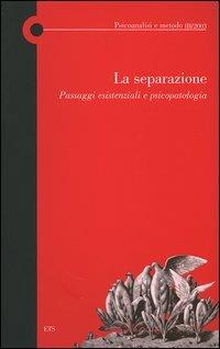 La separazione. Passaggi esistenziali e psicopatologia  - Libro Edizioni ETS 2003, Psicoanalisi e metodo | Libraccio.it