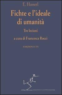 Fichte e l'ideale di umanità. Tre lezioni - Edmund Husserl - Libro Edizioni ETS 2005, Tracce | Libraccio.it