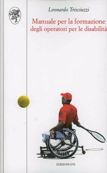 Manuale per la formazione degli operatori per le disabilità - Leonardo Trisciuzzi - Libro Edizioni ETS 2005, Scienze dell'educazione | Libraccio.it