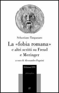 La «fobia romana» e altri scritti su Freud e Meringer - Sebastiano Timpanaro - Libro Edizioni ETS 2006, Philosophica | Libraccio.it