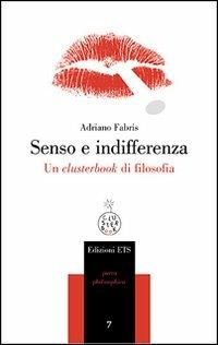Senso e indifferenza. Un clusterbook di filosofia - Adriano Fabris - Libro Edizioni ETS 2007, Parva Philosophica | Libraccio.it