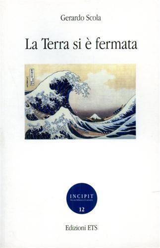 La terra si è fermata - Gerardo Scola - Libro Edizioni ETS 2007, Incipit. Piccola biblioteca di narrativa | Libraccio.it