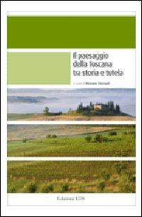Il paesaggio della Toscana tra storia e tutela  - Libro Edizioni ETS 2008, Le Aree Naturali Protette | Libraccio.it