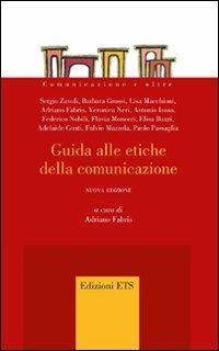 Guida alle etiche della comunicazione  - Libro Edizioni ETS 2011, Comunicazione e oltre | Libraccio.it