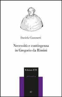 Necessità e contingenza in Gregorio da Rimini - Daniela Ciammetti - Libro Edizioni ETS 2012, Philosophica | Libraccio.it