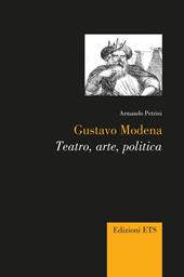 Gustavo Modena. Teatro, arte, politica