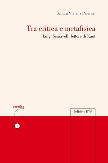 Tra critica e metafisica. Luigi Scaravelli lettore di Kant - Sandra V. Palermo - Libro Edizioni ETS 2012, Zetetica | Libraccio.it
