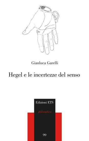 Hegel e le incertezze del senso - Gianluca Garelli - Libro Edizioni ETS 2012, Philosophica | Libraccio.it