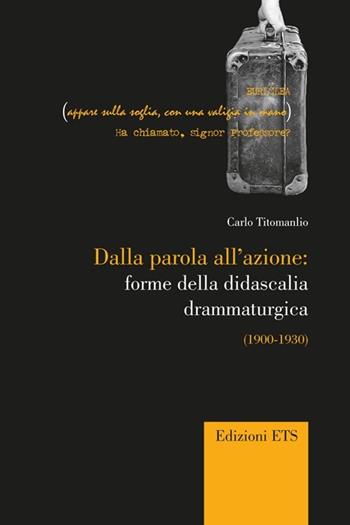 Dalla parola all'azione: forme della didascaglia drammaturgica (1900-1930) - Carlo Titomanlio - Libro Edizioni ETS 2012, Percorsi critici | Libraccio.it