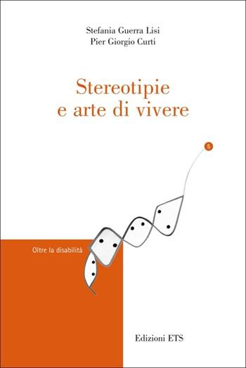Stereotipie e arte di vivere - Stefania Guerra Lisi, Pier Giorgio Curti - Libro Edizioni ETS 2013, Oltre la disabilità | Libraccio.it