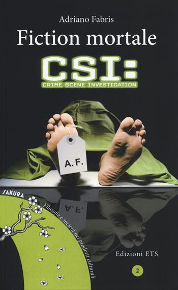 Fiction mortale. CSI: crime scene investigation - Adriano Fabris - Libro Edizioni ETS 2014, Sakura | Libraccio.it