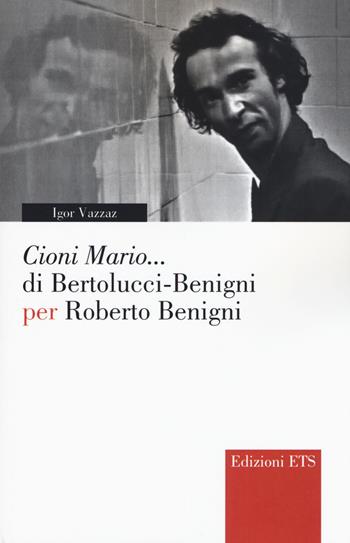 «Cioni Mario...» di Bertolucci Benigni per Roberto Benigni - Igor Vazzaz - Libro Edizioni ETS 2017, Narrare la scena | Libraccio.it
