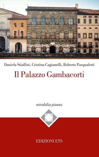 Il palazzo Gambacorti di Pisa - Daniela Stiaffini, Cristina Cagianelli, Roberto Pasqualetti - Libro Edizioni ETS 2016, Mirabilia pisana | Libraccio.it