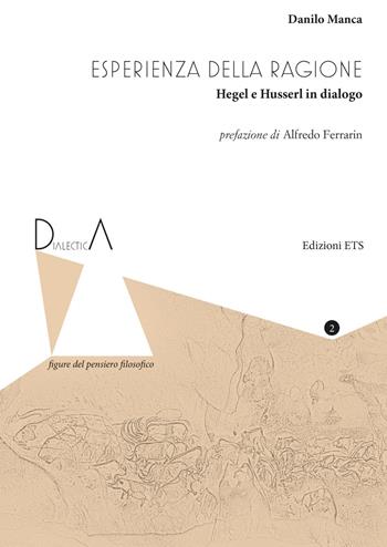 Esperienza della ragione. Hegel e Husserl in dialogo - Danilo Manca - Libro Edizioni ETS 2017, Dialectica. Figure del pensiero filosofico | Libraccio.it