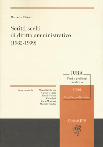Scritti scelti di diritto amministrativo (1982-1999) - Marcello Clarich - Libro Edizioni ETS 2017, Jura. Temi e problemi del diritto | Libraccio.it