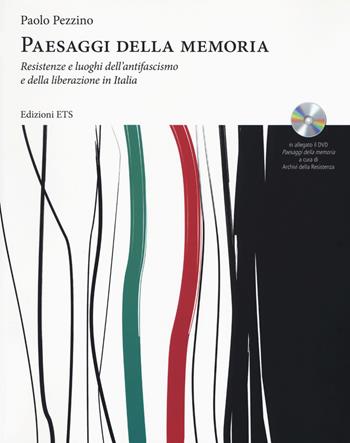 Paesaggi della memoria. Resistenze e luoghi dell'antifascismo e della liberazione in Italia. Con DVD video - Paolo Pezzino - Libro Edizioni ETS 2018 | Libraccio.it