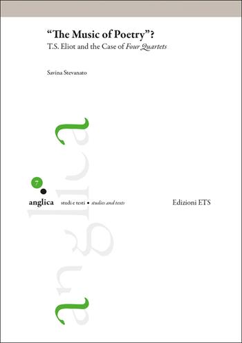 «The music of poetry»? T. S. Eliot and the case of «Four quartets» - Savina Stevanato - Libro Edizioni ETS 2018, Anglica | Libraccio.it