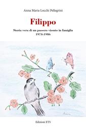 Filippo. Storia vera di un passero vissuto in famiglia 1974-1986