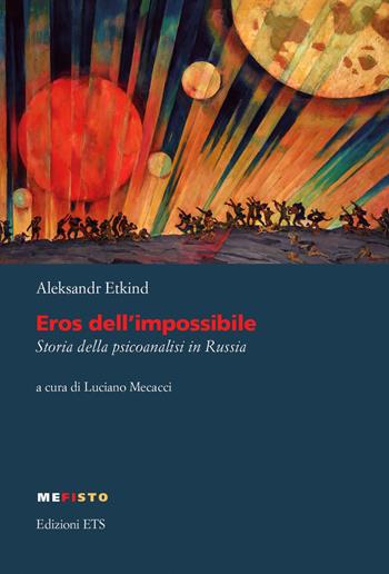 Eros dell'impossibile. Storia della psicoanalisi in Russia - Alexander Etkind - Libro Edizioni ETS 2021, Mefisto | Libraccio.it