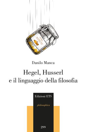 Hegel, Husserl e il linguaggio della filosofia - Danilo Manca - Libro Edizioni ETS 2023, Philosophica | Libraccio.it