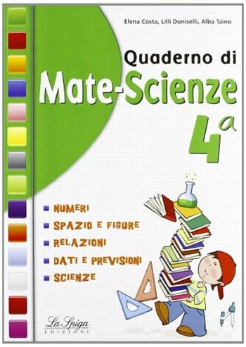 Quaderno di mate-scienze. Per la 4ª classe elementare - E. Costa, L. Doniselli, A. Taino - Libro La Spiga Edizioni 2013 | Libraccio.it