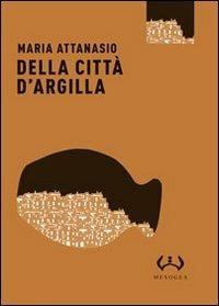 Della città d'argilla - Maria Attanasio - Libro Mesogea 2011, Micro | Libraccio.it
