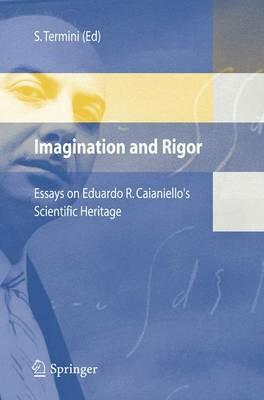 Imagination and rigor: essays on Eduardo R. Caianiello's scientific heritage  - Libro Springer Verlag 2006 | Libraccio.it