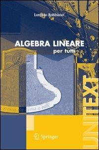 Algebra lineare. Per tutti - Lorenzo Robbiano - Libro Springer Verlag 2006, Unitext | Libraccio.it