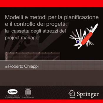 Modelli e metodi per la pianificazione e il controllo dei progetti: la cassetta degli attrezzi del project manager. CD-ROM - Roberto Chiappi - Libro Springer Verlag 2006 | Libraccio.it