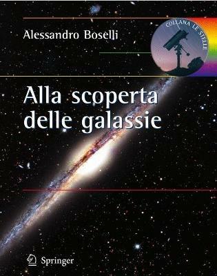 Alla scoperta delle galassie - Alessandro Boselli - Libro Springer Verlag 2009, Le stelle | Libraccio.it