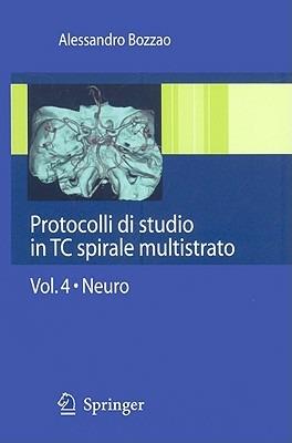 Protocolli di studio in TC spirale multistrato. Vol. 4: Neuro. - Alessandro Bozzao - Libro Springer Verlag 2009 | Libraccio.it