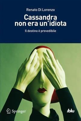 Cassandra non era un'idiota. Il destino è prevedibile - Renato Di Lorenzo - Libro Springer Verlag 2011, I blu. Pagine di scienza | Libraccio.it