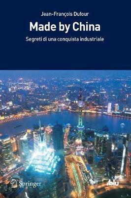Made by China. Segreti di una conquista industriale - Jean-François Dufour - Libro Springer Verlag 2012, I blu. Pagine di scienza | Libraccio.it