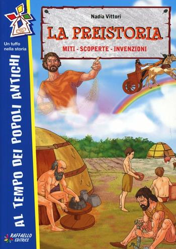 La preistoria: miti, scoperte, invenzioni - Nadia Vittori - Libro Raffaello 2011, Tuffo nella storia | Libraccio.it