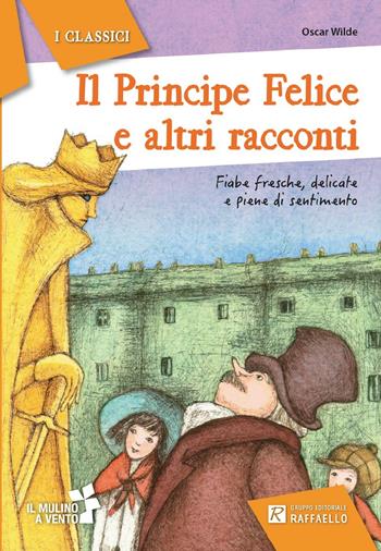 Il principe felice e i migliori racconti - Oscar Wilde - Libro Raffaello 2017, Il mulino a vento. Serie i classici | Libraccio.it