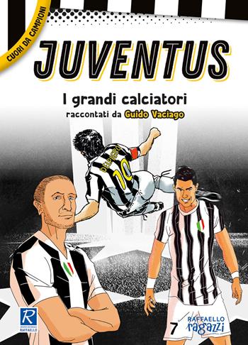 Juventus. I più grandi giocatori - Guido Vaciago - Libro Raffaello Ragazzi 2021 | Libraccio.it