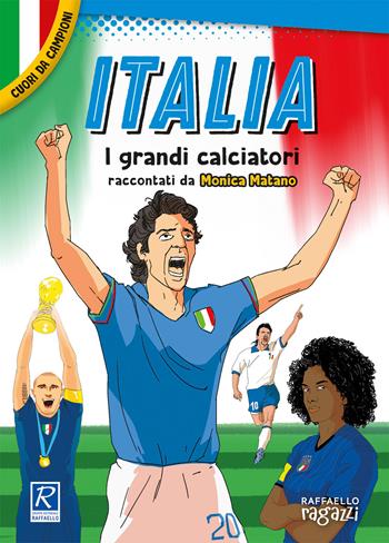 Italia. I più grandi giocatori. Cuori da campioni - Monica Matano - Libro Raffaello Ragazzi 2021 | Libraccio.it