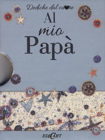 Al mio papà  - Libro Edicart 2016, Dediche dal cuore | Libraccio.it