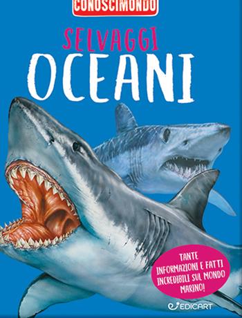 Selvaggi oceani. Conoscimondo - Miles Kelly - Libro Edicart 2023 | Libraccio.it
