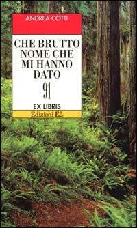 Che brutto nome mi hanno dato - Andrea Cotti - Libro EL 2000, Ex libris | Libraccio.it