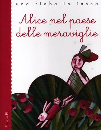 Alice nel paese delle meraviglie da Lewis Carroll - Stefano Bordiglioni, Carlotta Castelnovi - Libro EL 2012, Una fiaba in tasca | Libraccio.it