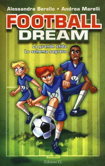 Football dream: La grande sfida-Lo schema segreto - Alessandra Berello, Andrea Marelli - Libro EL 2015, Narrativa | Libraccio.it
