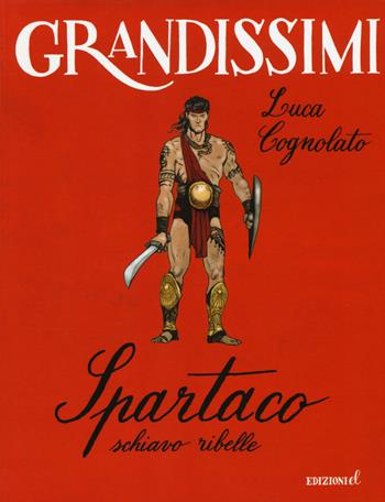 Spartaco, schiavo ribelle. Ediz. a colori - Luca Cognolato - Libro EL 2015, Grandissimi | Libraccio.it