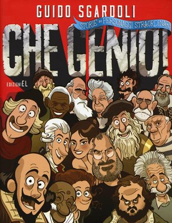 Che genio! Storie di personaggi straordinari. Ediz. illustrata - Guido Sgardoli - Libro EL 2016, Narrativa | Libraccio.it